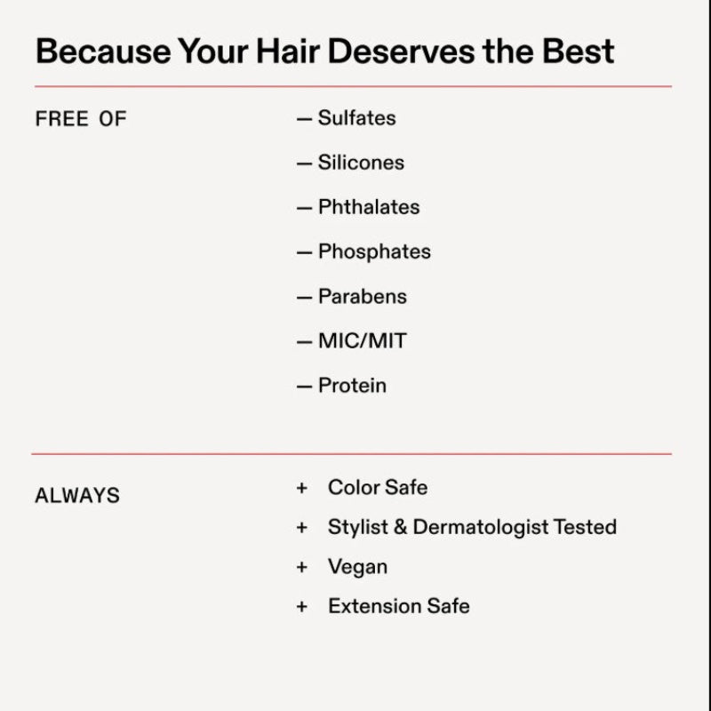 A text-based informational graphic on a light gray background with the headline 'Because Your Hair Deserves the Best.' It lists product benefits under the headings 'FREE OF' and 'ALWAYS,' including sulfates, silicones, phthalates, phosphates, parabens, MIC/MIT, protein, color safe, stylist and dermatologist tested, vegan, and extension safe.